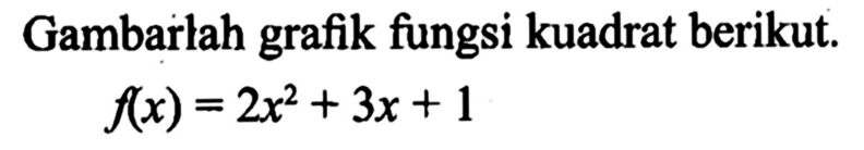 Gambarlah grafik fungsi kuadrat berikut.f(x)=2x^2+3x+1