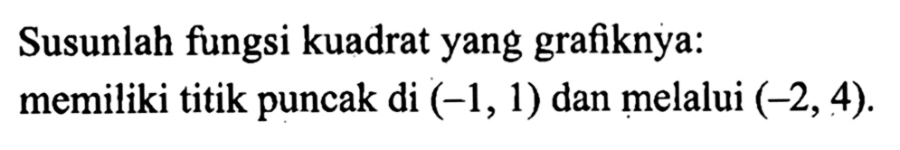 Susunlah fungsi kuadrat yang grafiknya: memiliki titik puncak di (-1,1) dan melalui (-2,4). 