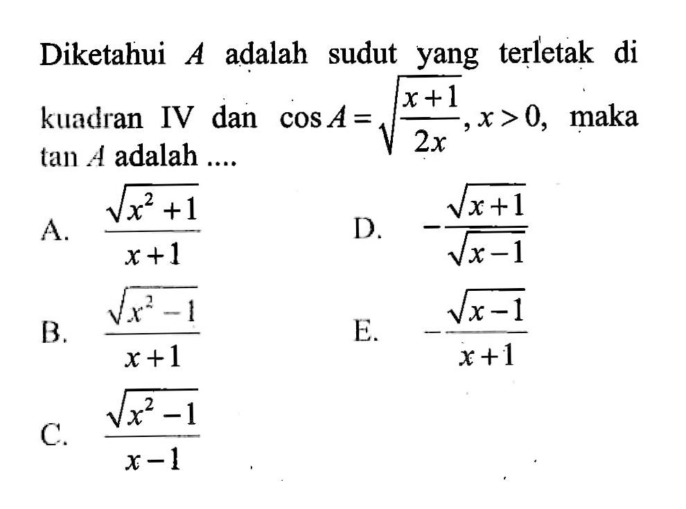 Diketahui A adalah sudut yang terletak di  kuadran IV dan cos A= akar((x+1)/2x), x>0, maka  tan A adalah