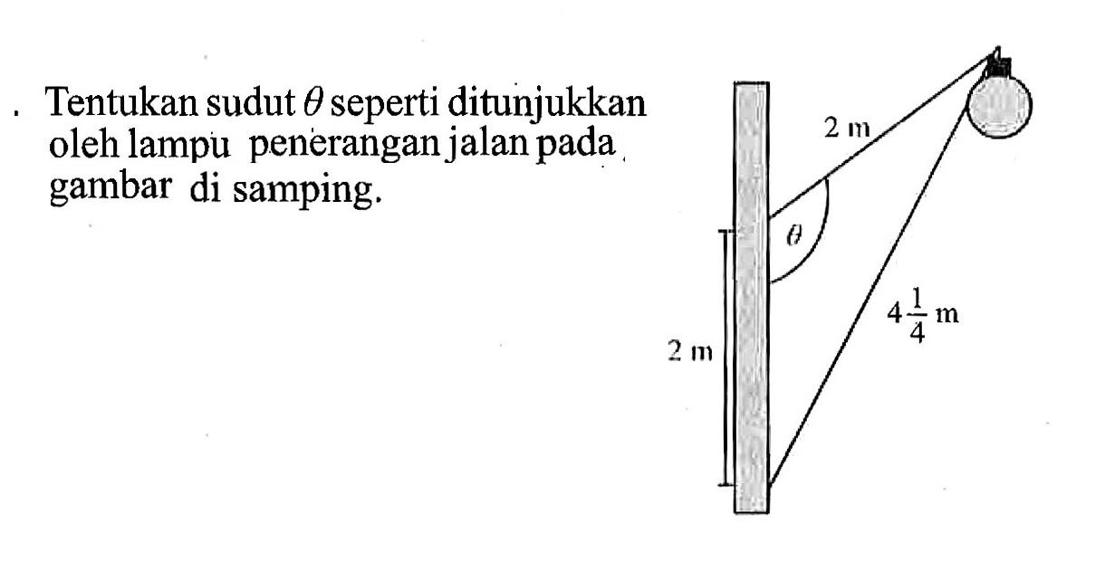 Tentukan sudut theta seperti ditunjukkan oleh lampu penerangan jalan pada gambar di samping.2 m theta 2 m 4 1/4 m