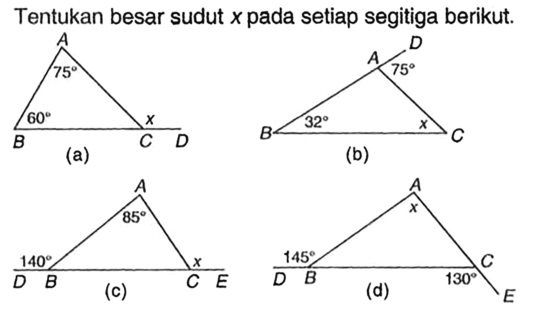 Tentukan besar sudut x pada setiap segitiga berikut. A 75 B 60 C x D (a) D A 75 32 B x C (b) A 85 D 140 B C x E (c) A x D B 145 130 C E (d)