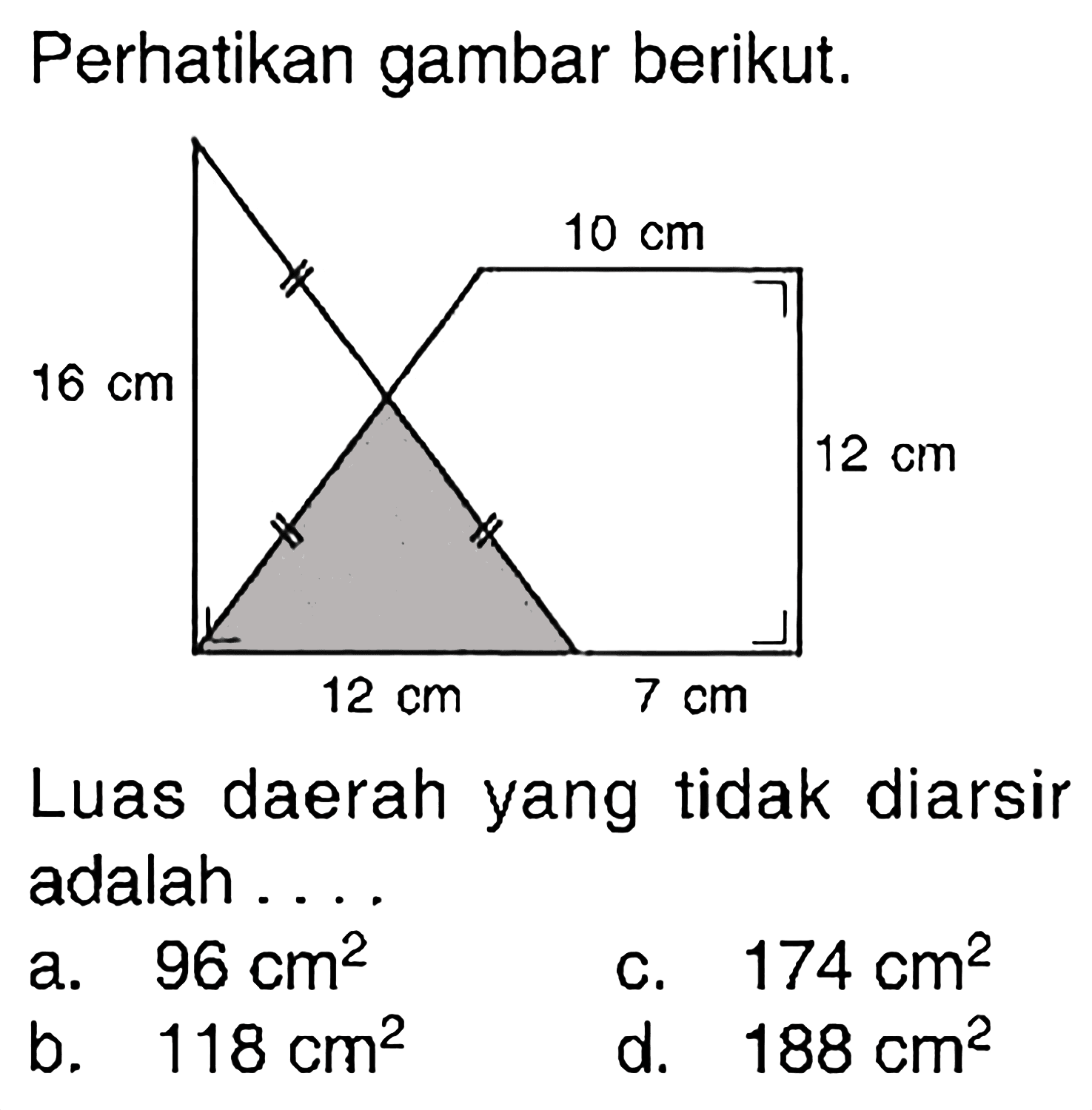 Perhatikan gambar berikut. 16 cm 12 cm 10 cm 12 cm 7 cm Luas daerah yang tidak diarsir adalah ...