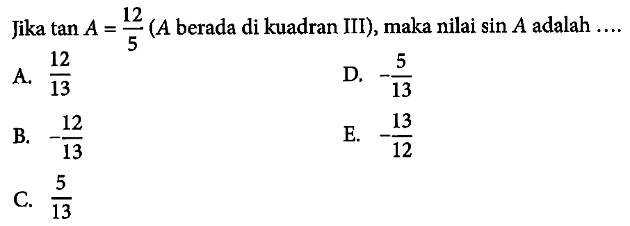 Jika tan A=12/5 (A berada di kuadran III), maka nilai sin A adalah ...