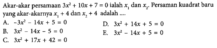 Akar-akar persamaan 3x^2 + 10x + 7 = 0 ialah x1 dan x2, Persaman kuadrat baru yang akar-akarnya x, + 4 dan x, + 4 adalah ....