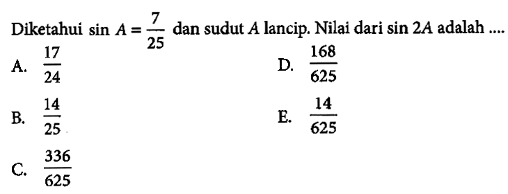 Diketahui sin A=7/25 dan sudut A lancip. Nilai dari sin 2A adalah ....