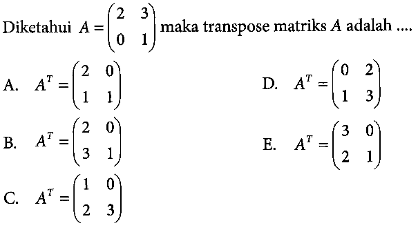 Diketahui A=(2 3 0 1) maka transpose matriks A adalah ...