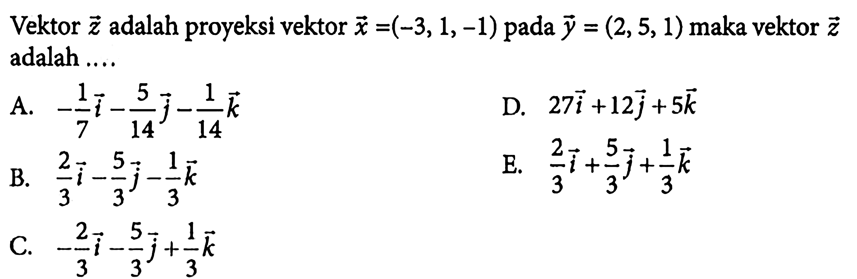 Vektor z adalah proyeksi vektor x=(-3,1,-1) pada vektor y=(2,5,1) maka vektor z adalah ....