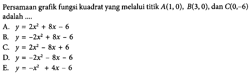 Persamaan grafik fungsi kuadrat yang melalui titik A(1, 0) , B(3,0), dan C(0,-6) adalah...