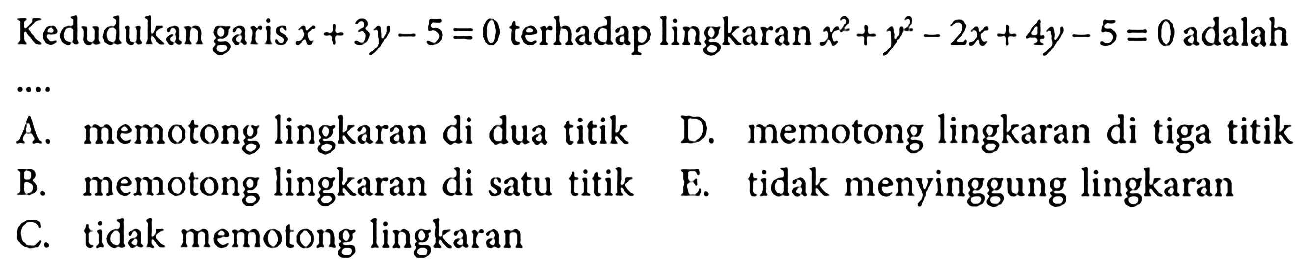 Kedudukan garis x+3y-5=0 terhadap lingkaran x^2+y^2-2x+4y-5=0 adalah ...