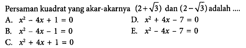 Persamaan kuadrat yang akar-akarnya (2 + akar(3)) dan (2 - akar(3)) adalah ....