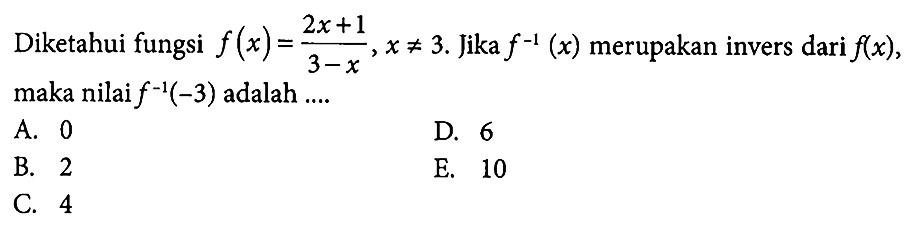 Diketahui fungsi  f(x)=(2 x+1/3-x), x =/= 3. Jika  f^(-1)(x)  merupakan invers dari  f(x)  maka nilai  f^(-1)(-3)  adalah ....