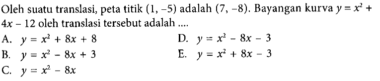 Oleh suatu translasi, peta titik (1, -5) adalah (7, -8). Bayangan kurva y=x^2+4x-12 oleh translasi tersebut adalah ...