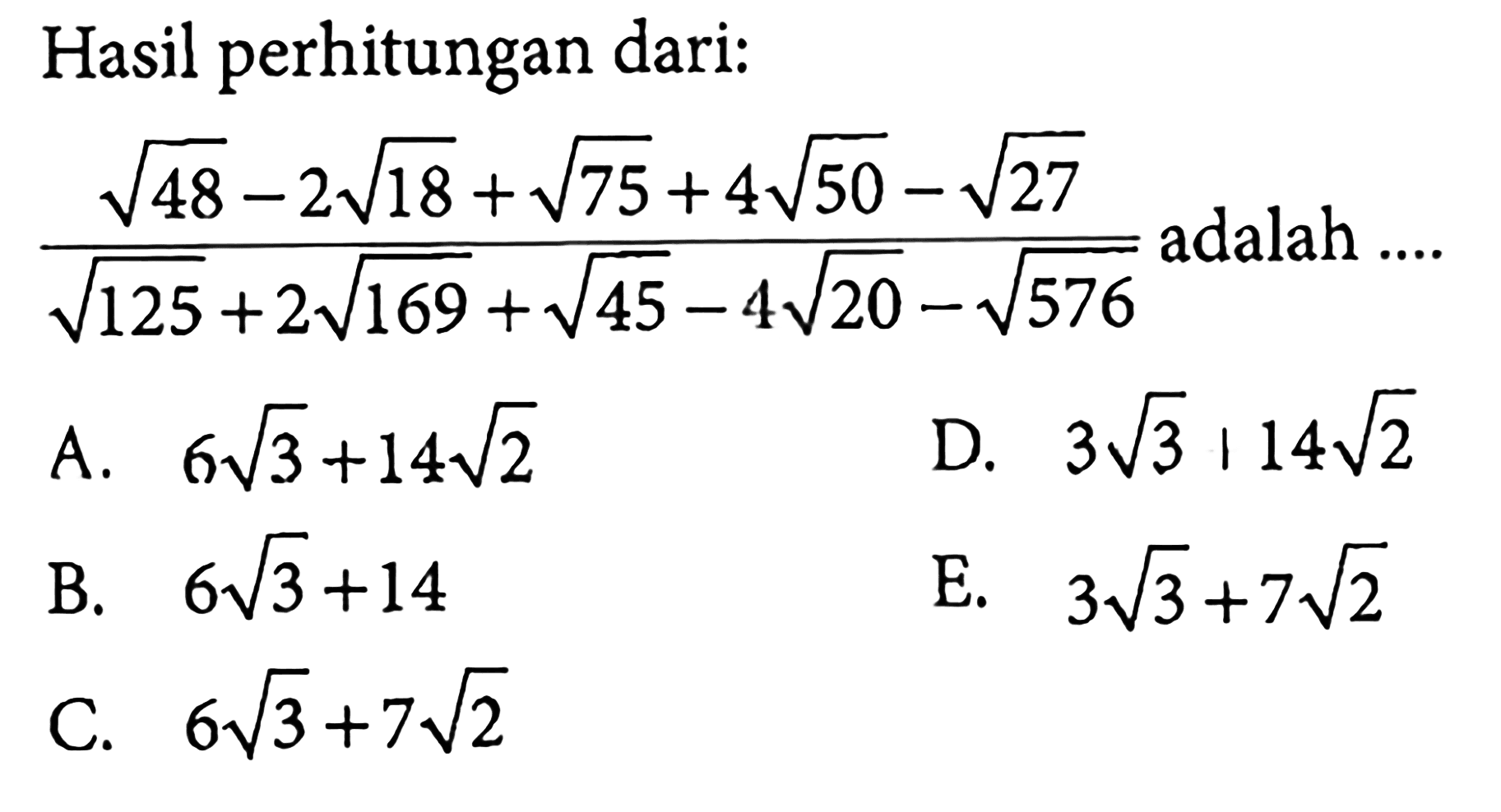 Hasil perhitungan dari: (48^(1/2) - 2 18^(1/2) + 75^(1/2) + 4 50^(1/2) - 27^(1/2))/(125^(1/2) + 2 169^(1/2) + 45^(1/2) - 4 20^(1/2) - 576^(1/2)) adalah ....
