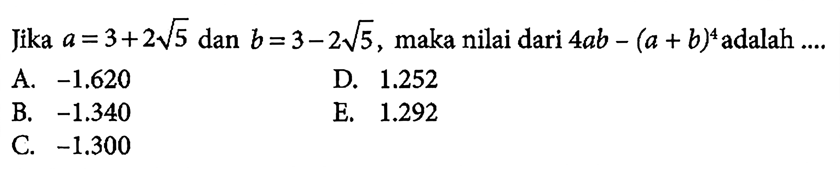 Jika a=3+2 akar(5) dan b=3-2 akar(5), maka nilai dari 4ab-(a+b)^4 adalah....