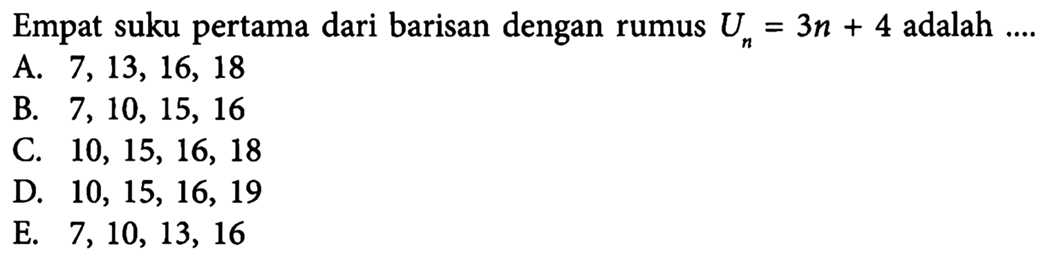 Empat suku pertama dari barisan dengan rumus Un=3n+4 adalah ... .