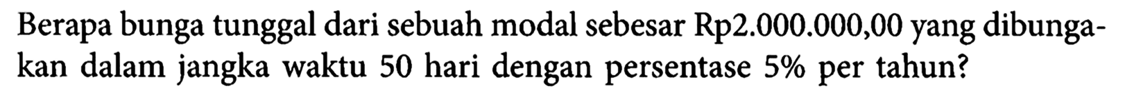 Berapa bunga tunggal dari sebuah modal sebesar Rp2.000.000,00 yang dibungakan dalam jangka waktu 50 hari dengan persentase 5% per tahun?