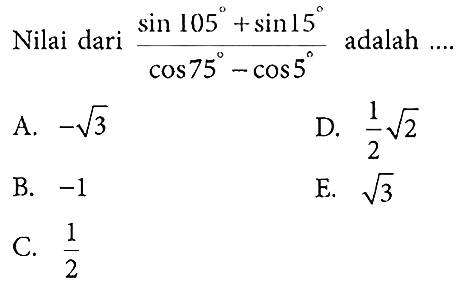 Nilai dari  (sin 105+sin 15)/(cos 75-cos 5) adalah  ... 