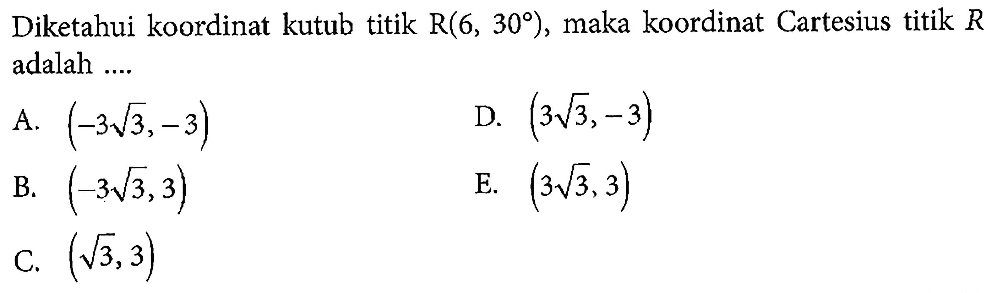 Diketahui koordinat kutub titik  R(6,30) , maka koordinat Cartesius titik  R  adalah ....