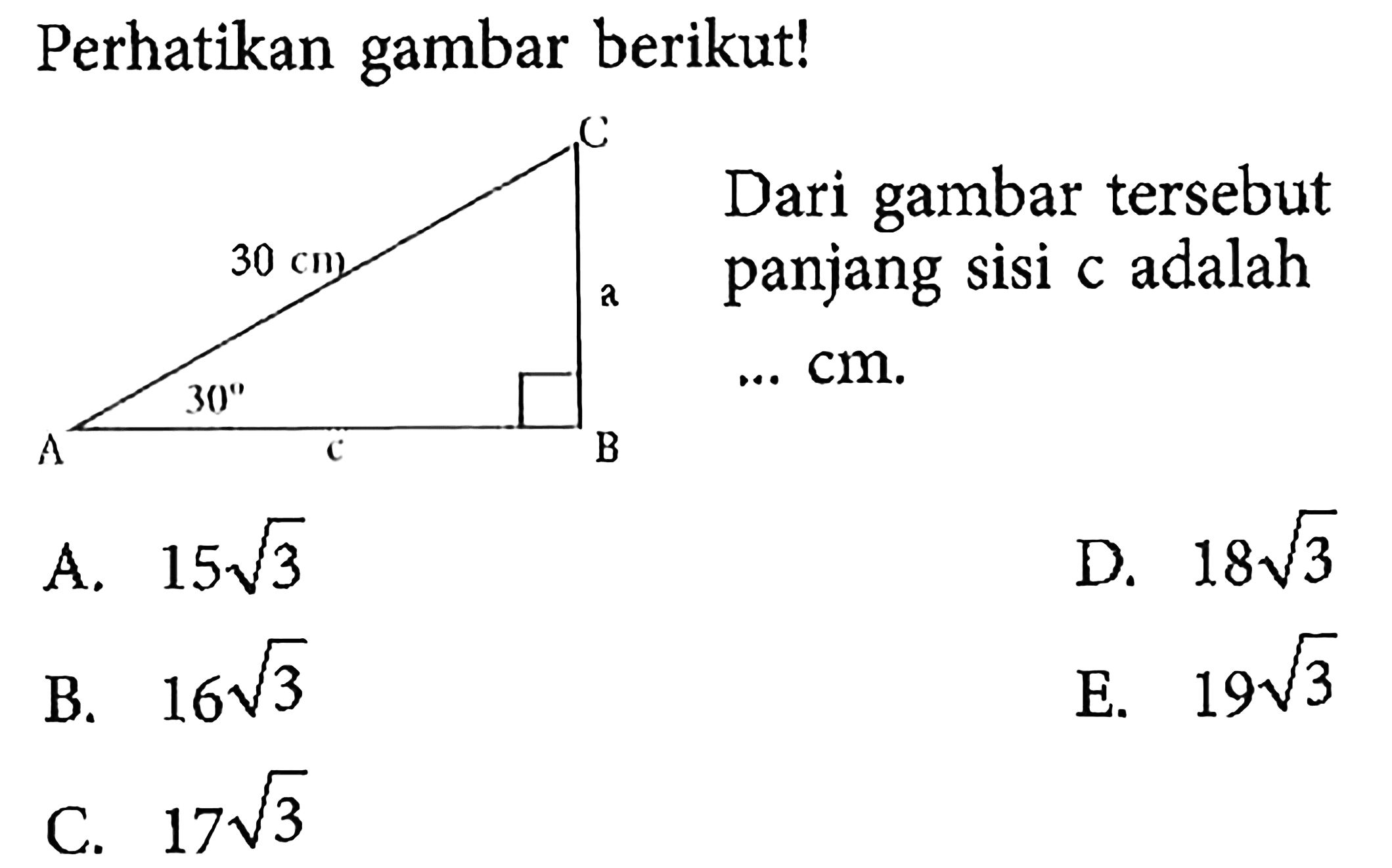 Perhatikan gambar berikut! Dari gambar tersebut panjang sisi c adalah ... cm. 30 cm 30