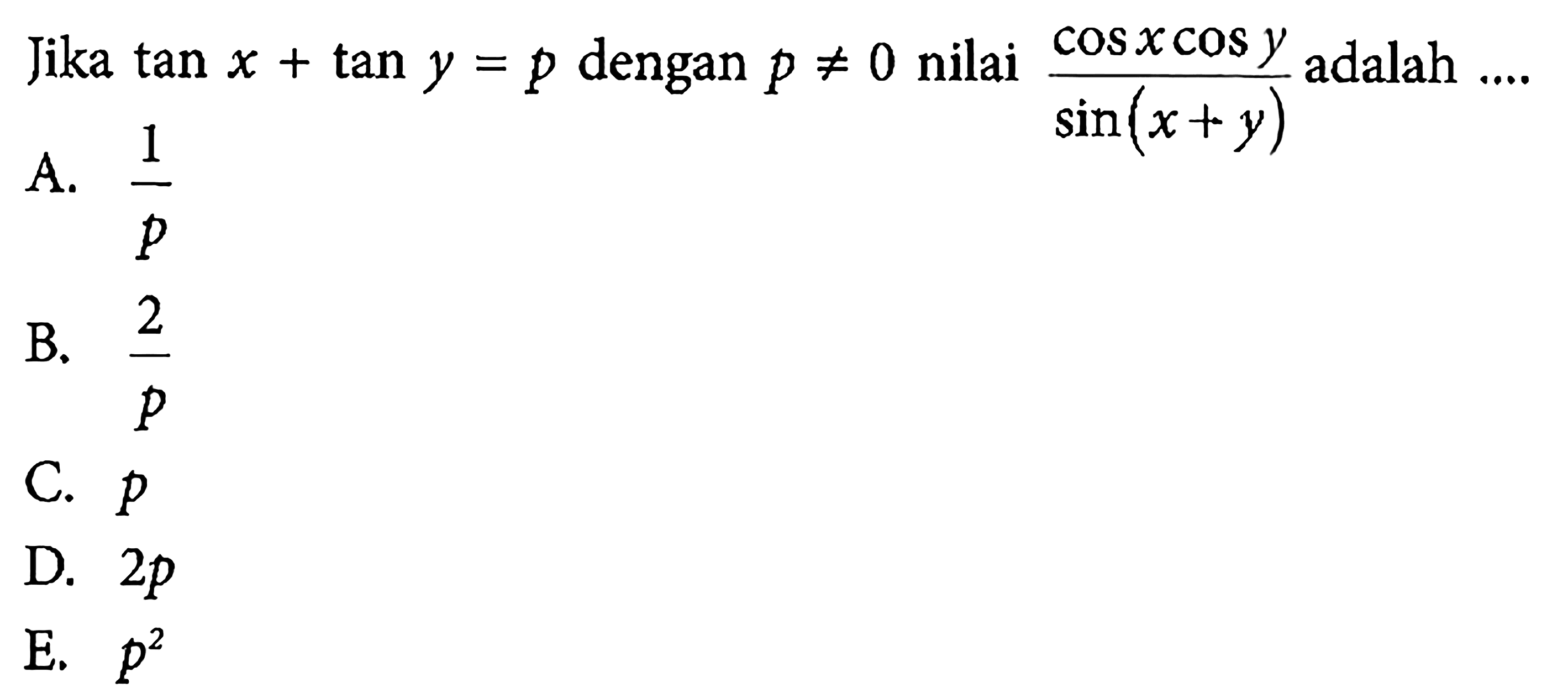 Jika tan x+tan y=p dengan p=/=0 nilai (cos x cos y)/(sin(x+y)) adalah ...