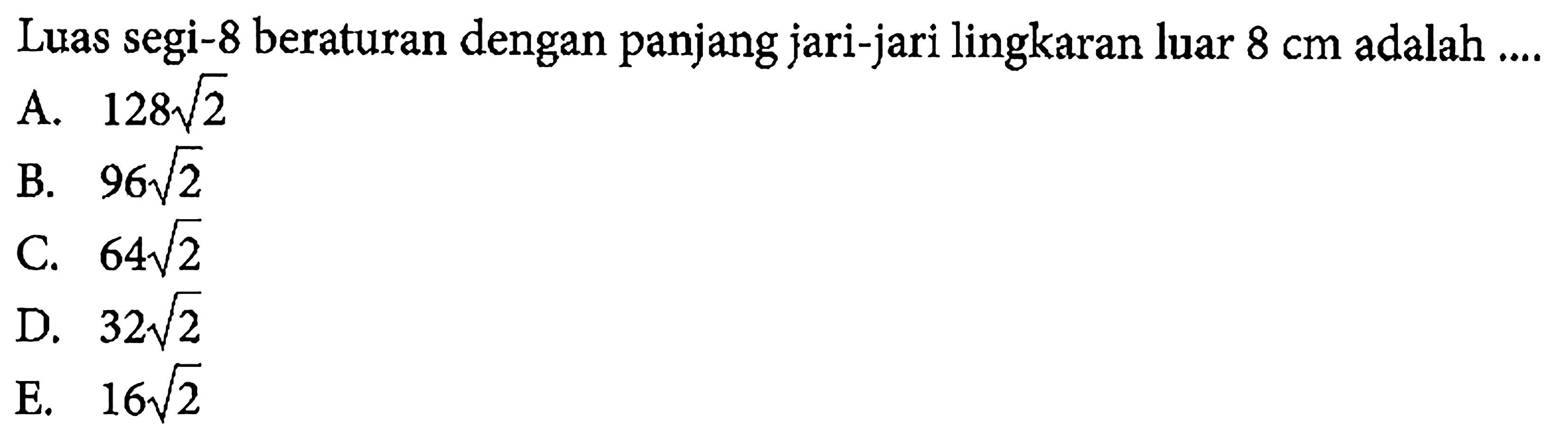 Luas segi-8 beraturan dengan panjang jari-jari lingkaran luar 8cm adalah  ... 