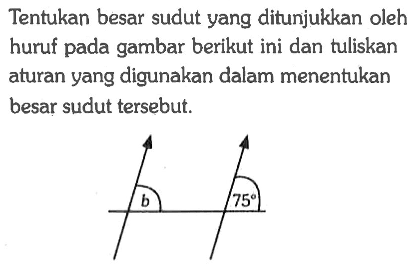 Tentukan besar sudut yang ditunjukkan oleh huruf pada gambar berikut ini dan tuliskan aturan yang digunakan dalam menentukan besar sudut tersebut. b, 75