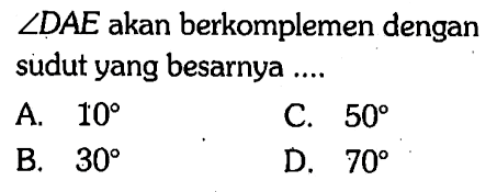  sudut DAE akan berkomplemen dengan sudut yang besarnya ....
