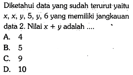 Diketahui data yang sudah terurut yaitu  x, x, y, 5, y, 6  yang memiliki jangkauan data 2. Nilai  x + y  adalah ....