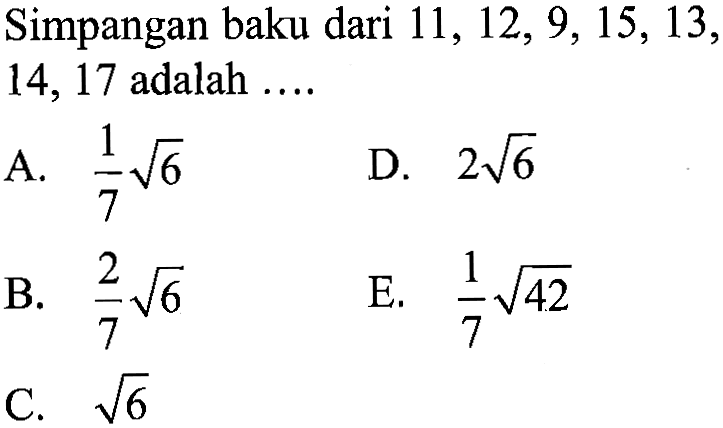 Simpangan baku dari 11, 12, 9, 15,13, 14, 17 adalah ....