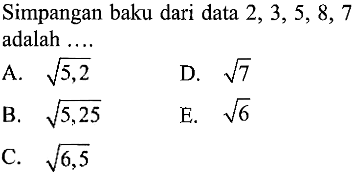 Simpangan baku dari data 2, 3, 5, 8, 7 adalah ....