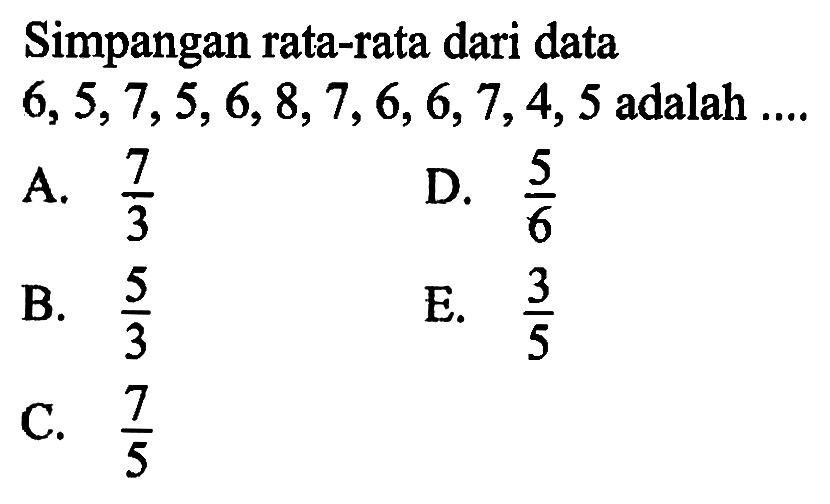 Simpangan rata-rata dari data 6,5,7,5,6,8,7, 6,6,7,4, 5 adalah ...