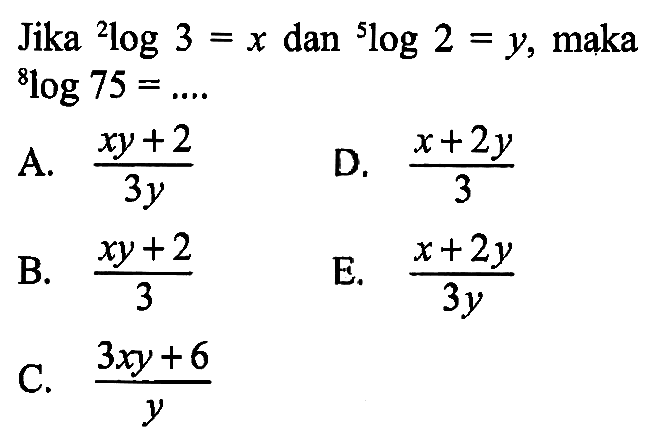 Jika 2log3=x dan 5log2=y, maka 8log75= ...