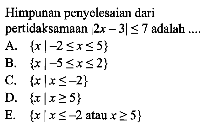 Himpunan penyelesaian dari pertidaksamaan |2x- 3|<=7 adalah....