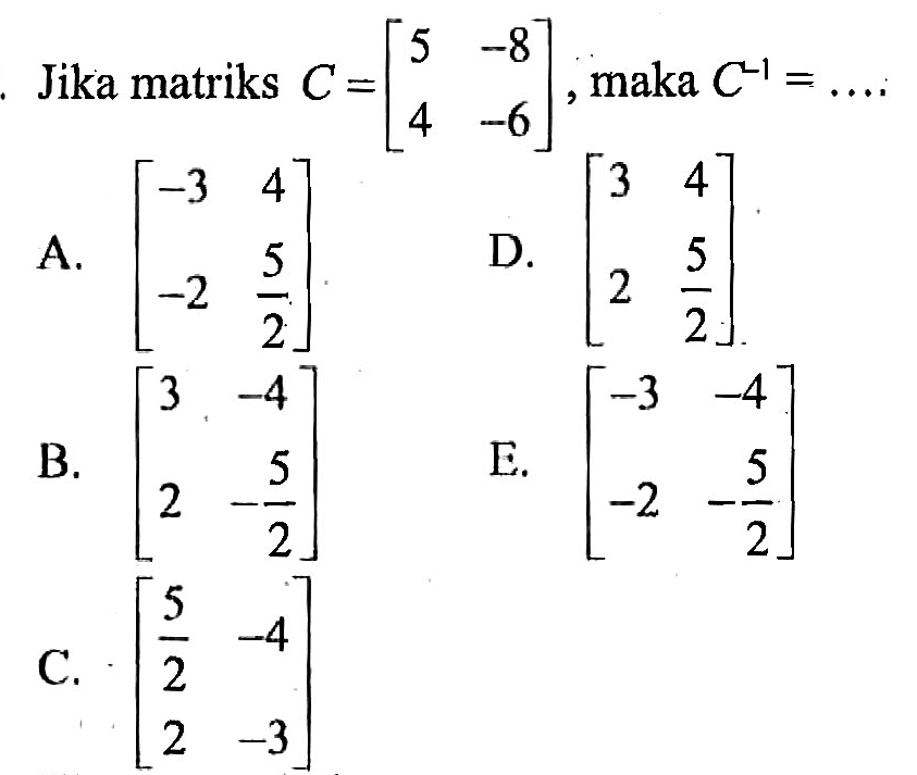 Jika matriks  C=[5  -8  4  -6] , maka  C^(-1)=... 