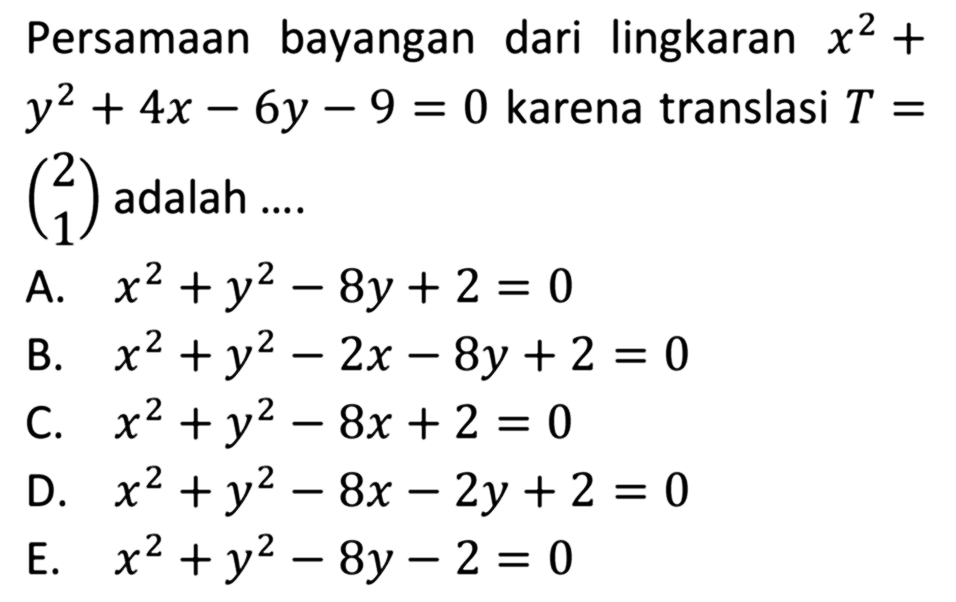 Persamaan bayangan dari lingkaran x^2 +y^2 + 4x 6y 9 = 0 karena translasi T =(2 1) adalah