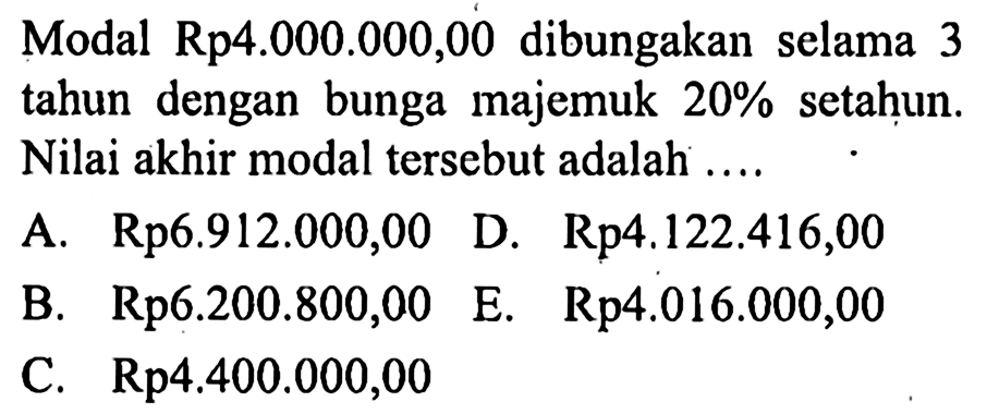 Modal Rp4.000.000,00 dibungakan selama 3 tahun dengan bunga majemuk  20%  setahun. Nilai akhir modal tersebut adalah .... 
