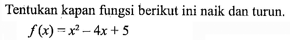 Tentukan kapan fungsi berikut ini naik dan turun. f(x)=x^2-4x+5 