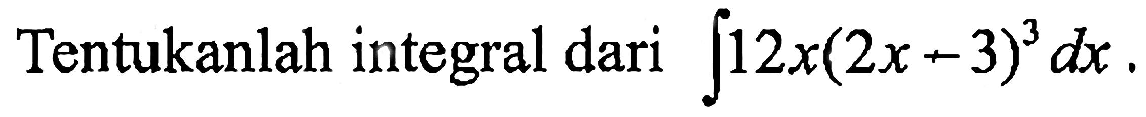 Tentukanlah integral dari integral 12 x(2 x+3)^3 dx