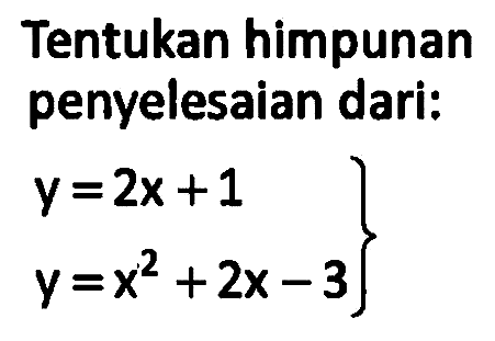 Tentukan himpunan penyelesaian dari: y=2x+1 y=x^2+2x-3