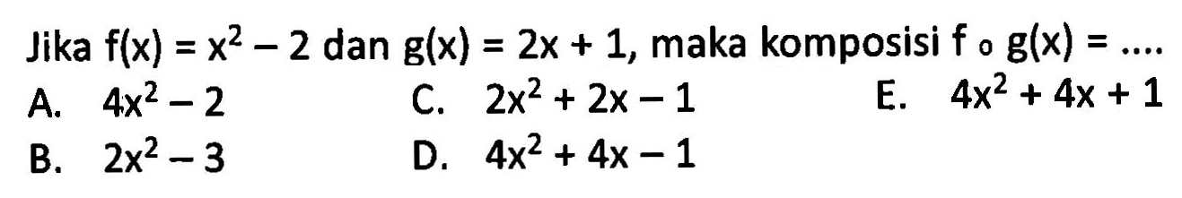 Jika f(x)=x^2-2 dan g(x)=2x+1, maka komposisi fog(x)=.... 