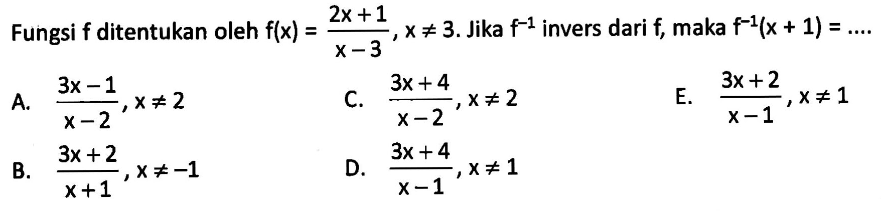 Fungsi  f  ditentukan oleh  f(x)=(2x+1)/(x-3),x=/=3 . Jika  f^(-1)  invers dari  f , maka  f^(-1)(x+1)=... 