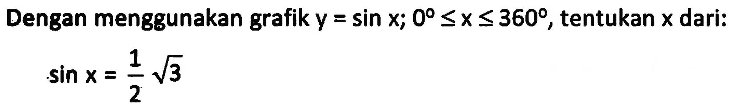 Dengan menggunakan grafik y=sin x; 0<=x<=360, tentukan x dari: sin x=1/2 akar(3)