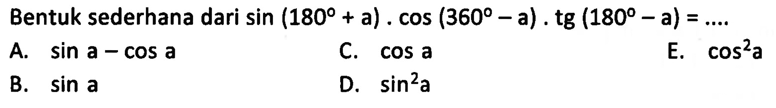 Bentuk sederhana dari sin (180+a).cos (360-a).tg(180-a)=... 