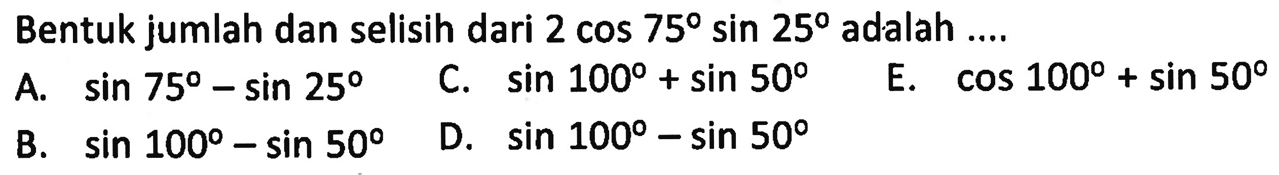 Bentuk jumlah dan selisih dari  2 cos 75 sin 25  adalah ....