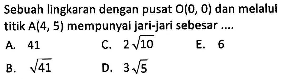 Sebuah lingkaran dengan pusat O(0,0) dan melalui titik A(4,5) mempunyai jari-jari sebesar ....
