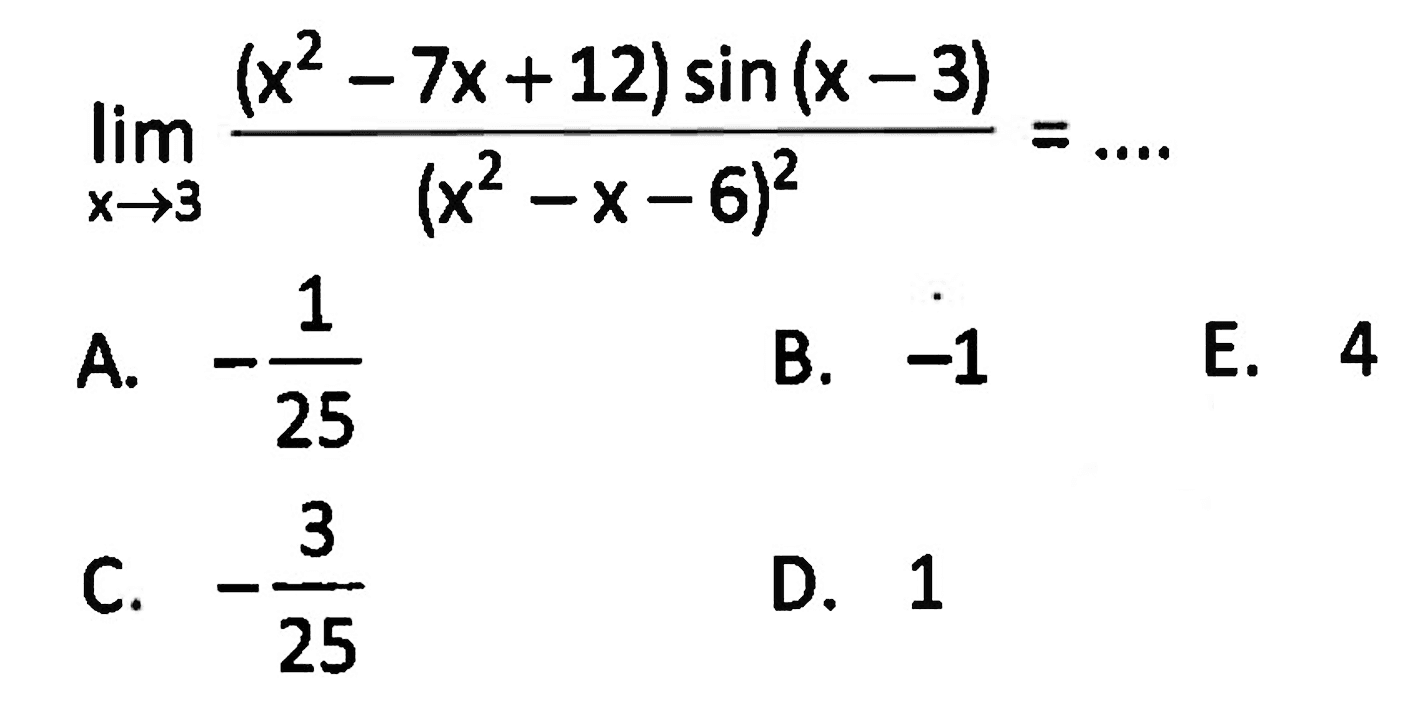 lim x-> 3 (x^2-7x+12)sin(x-3)/(x^2-x-6)^2=