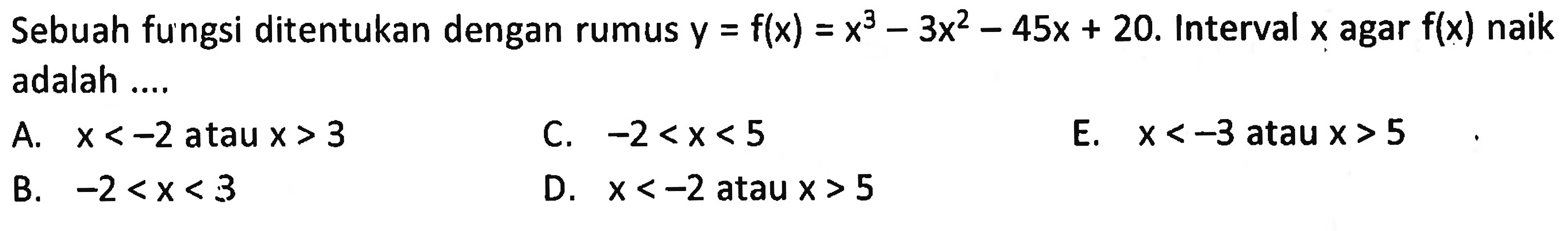 Sebuah fungsi ditentukan dengan rumus y=f(x)=x^3-3x^2-45x+20. Interval x agar f(x) naik adalah .... 