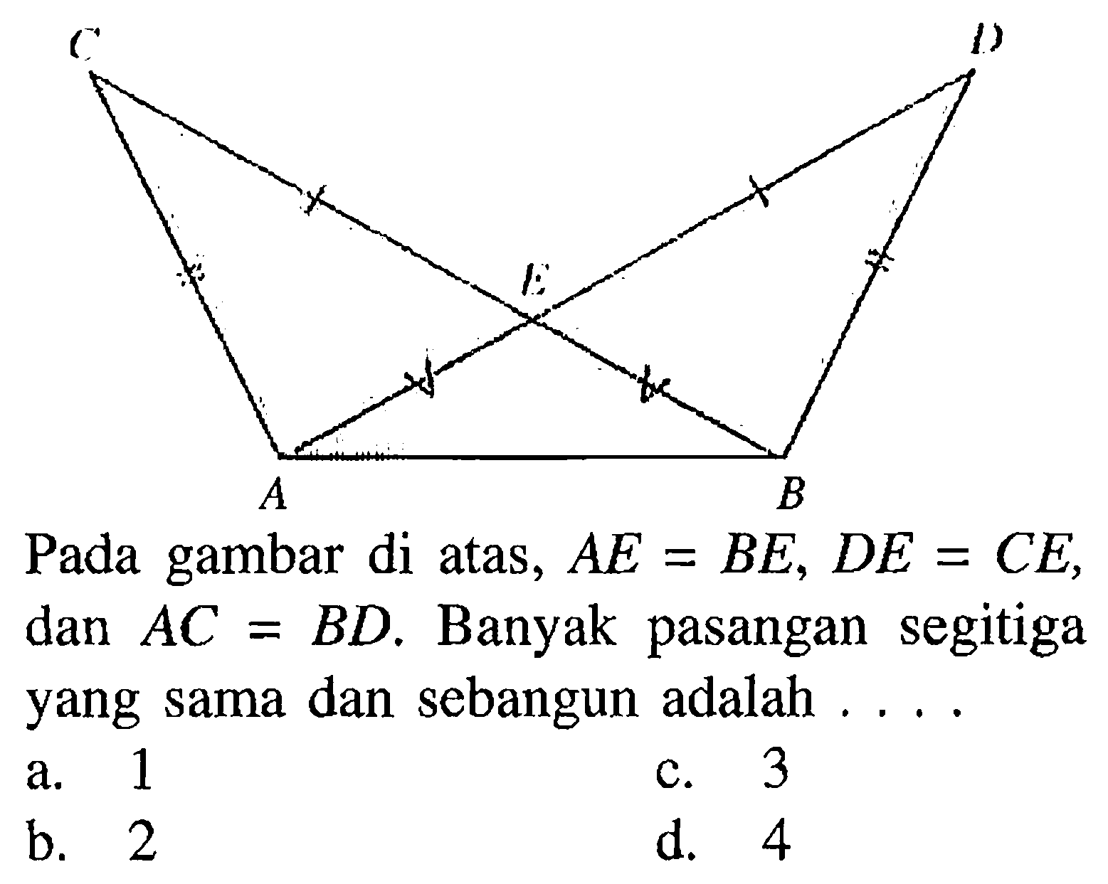 C D E A B Pada gambar di atas, AE=BE, DE=CE, dan AC=BD. Banyak pasangan segitiga yang sama dan sebangun adalah .... 