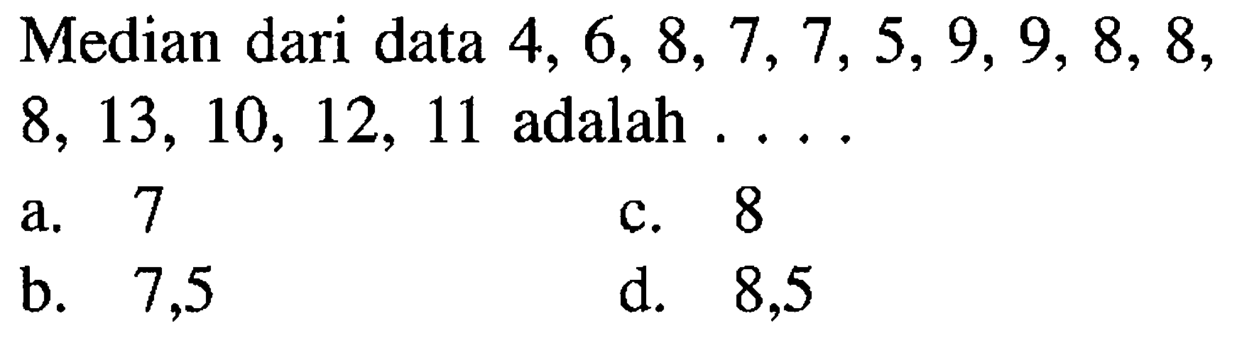 Median dari data 4,6,8,7,7,5,9,9,8,8,8,13,10,12,11 adalah .... 