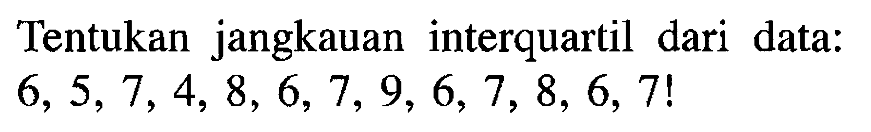 Tentukan jangkauan interquartil dari data:  6, 5, 7, 4, 8, 6, 7, 9, 6, 7, 8, 6, 7! 